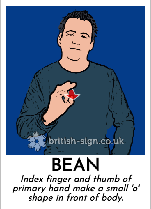 Bean: Index finger and thumb of primary hand make a small 'o' shape in front of body.